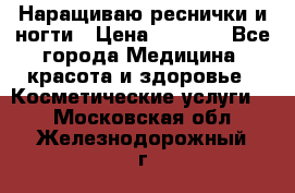 Наращиваю реснички и ногти › Цена ­ 1 000 - Все города Медицина, красота и здоровье » Косметические услуги   . Московская обл.,Железнодорожный г.